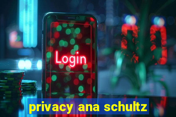 privacy ana schultz